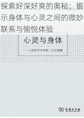 探索好深好爽的奥秘:揭示身体与心灵之间的微妙联系与愉悦体验