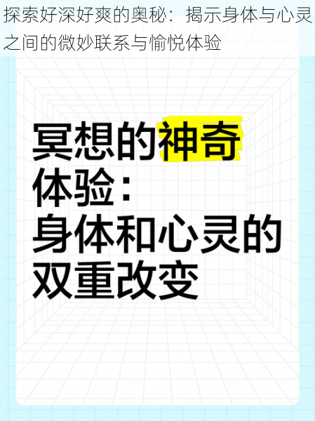 探索好深好爽的奥秘:揭示身体与心灵之间的微妙联系与愉悦体验