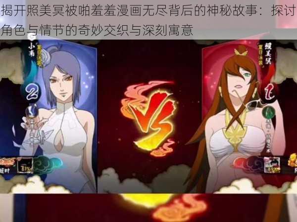 揭开照美冥被啪羞羞漫画无尽背后的神秘故事:探讨角色与情节的奇妙交织与深刻寓意