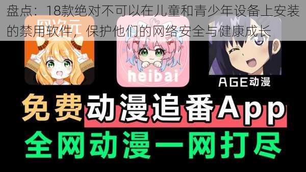 盘点：18款绝对不可以在儿童和青少年设备上安装的禁用软件，保护他们的网络安全与健康成长