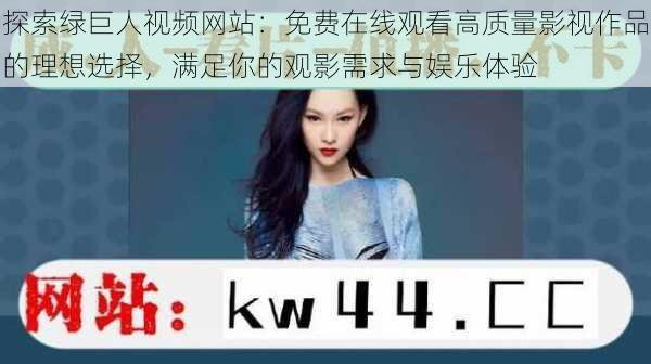 探索绿巨人视频网站：免费在线观看高质量影视作品的理想选择，满足你的观影需求与娱乐体验