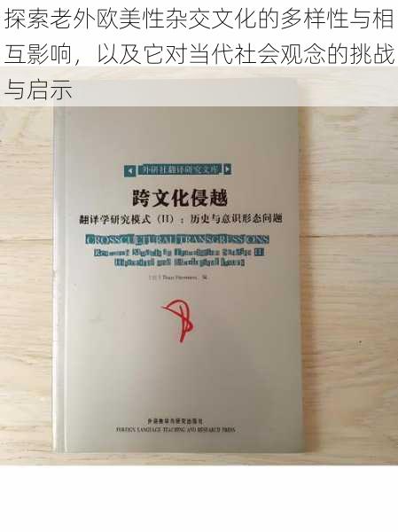 探索老外欧美性杂交文化的多样性与相互影响，以及它对当代社会观念的挑战与启示