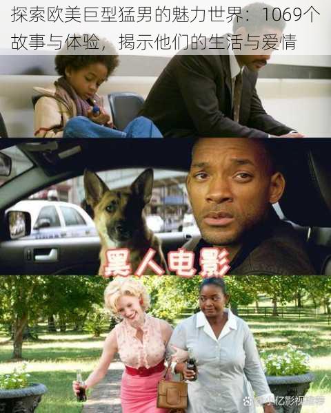 探索欧美巨型猛男的魅力世界:1069个故事与体验,揭示他们的生活与爱情