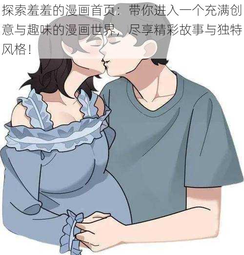 探索羞羞的漫画首页:带你进入一个充满创意与趣味的漫画世界,尽享精彩故事与独特风格!