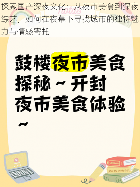 探索国产深夜文化:从夜市美食到深夜综艺,如何在夜幕下寻找城市的独特魅力与情感寄托