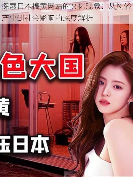 探索日本搞黄网站的文化现象:从风俗产业到社会影响的深度解析