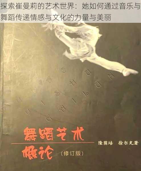 探索崔曼莉的艺术世界:她如何通过音乐与舞蹈传递情感与文化的力量与美丽