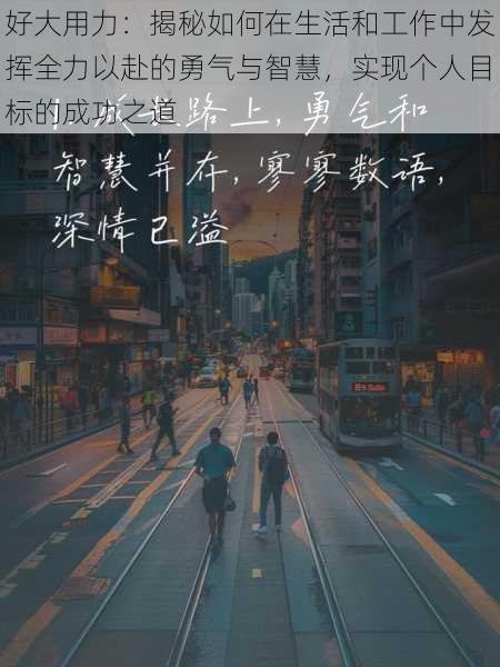 好大用力:揭秘如何在生活和工作中发挥全力以赴的勇气与智慧,实现个人目标的成功之道