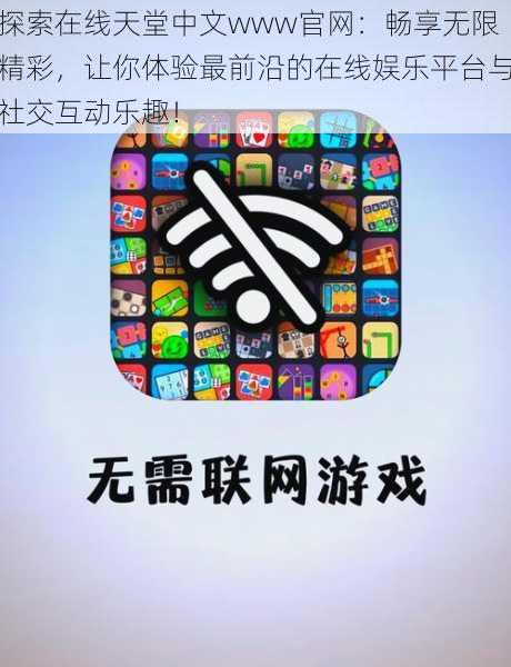 探索在线天堂中文www官网：畅享无限精彩，让你体验最前沿的在线娱乐平台与社交互动乐趣！