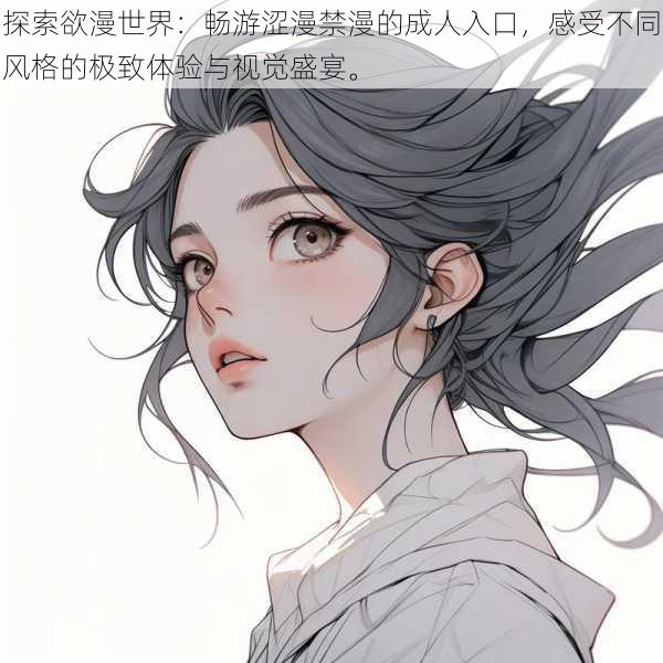 探索欲漫世界:畅游涩漫禁漫的成人入口,感受不同风格的极致体验与视觉盛宴。