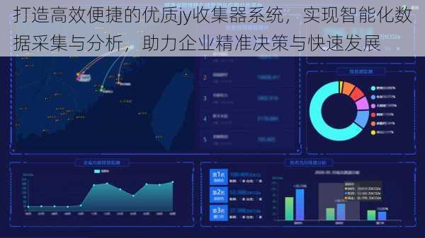 打造高效便捷的优质jy收集器系统,实现智能化数据采集与分析,助力企业精准决策与快速发展