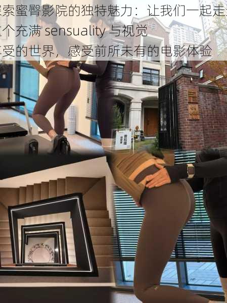 探索蜜臀影院的独特魅力：让我们一起走进这个充满 sensuality 与视觉享受的世界，感受前所未有的电影体验