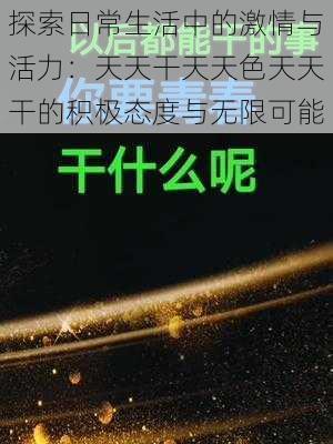探索日常生活中的激情与活力：天天干天天色天天干的积极态度与无限可能