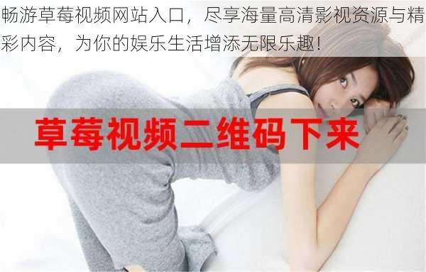 畅游草莓视频网站入口，尽享海量高清影视资源与精彩内容，为你的娱乐生活增添无限乐趣！