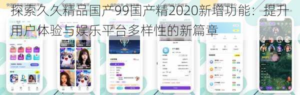 探索久久精品国产99国产精2020新增功能:提升用户体验与娱乐平台多样性的新篇章