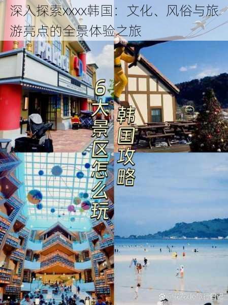 深入探索xxxx韩国:文化、风俗与旅游亮点的全景体验之旅