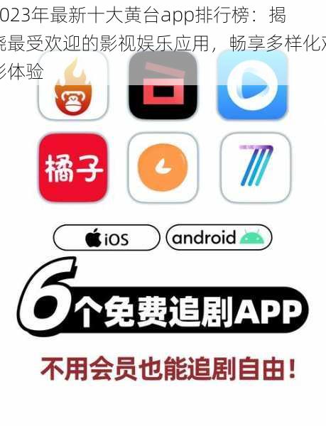 2023年最新十大黄台app排行榜:揭晓最受欢迎的影视娱乐应用,畅享多样化观影体验