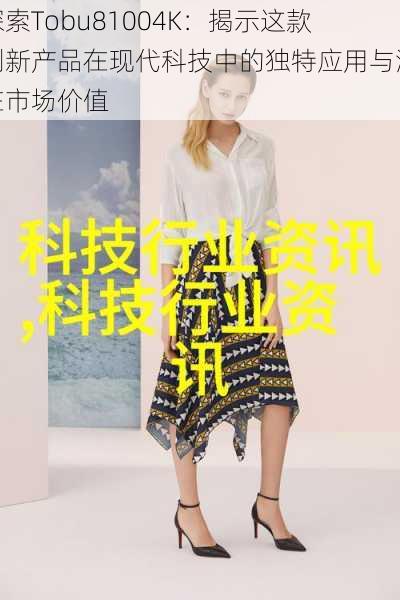 探索Tobu81004K:揭示这款创新产品在现代科技中的独特应用与潜在市场价值