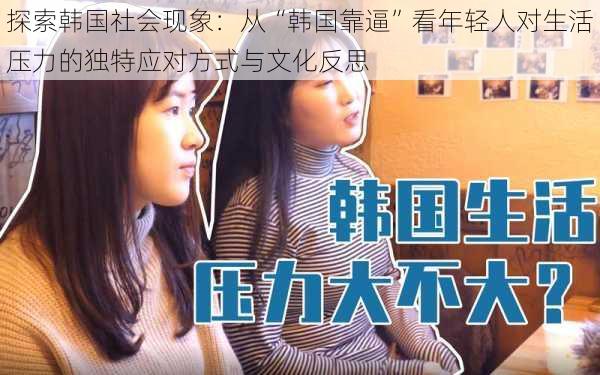 探索韩国社会现象:从“韩国靠逼”看年轻人对生活压力的独特应对方式与文化反思