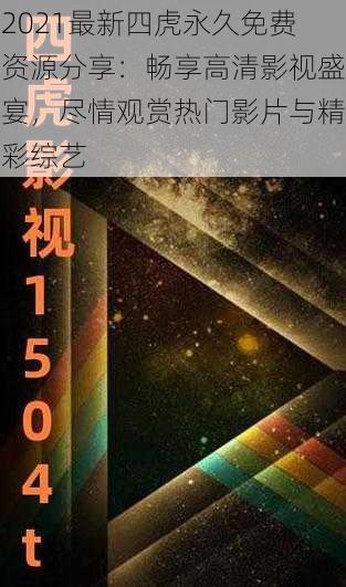 2021最新四虎永久免费资源分享:畅享高清影视盛宴,尽情观赏热门影片与精彩综艺