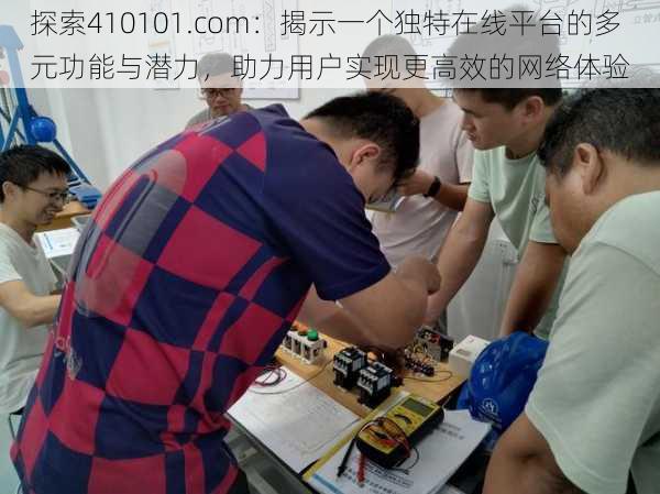探索410101.com:揭示一个独特在线平台的多元功能与潜力,助力用户实现更高效的网络体验