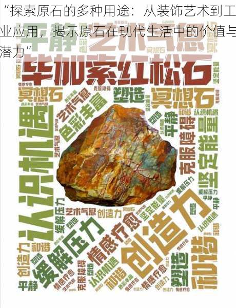 “探索原石的多种用途：从装饰艺术到工业应用，揭示原石在现代生活中的价值与潜力”
