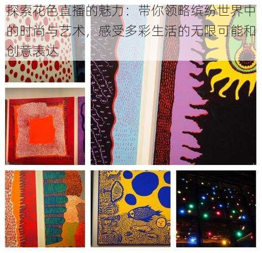 探索花色直播的魅力:带你领略缤纷世界中的时尚与艺术,感受多彩生活的无限可能和创意表达