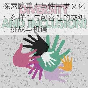 探索欧美人与性另类文化:多样性与包容性的交织、挑战与机遇