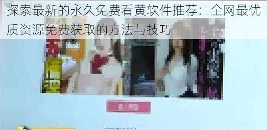 探索最新的永久免费看黄软件推荐：全网最优质资源免费获取的方法与技巧