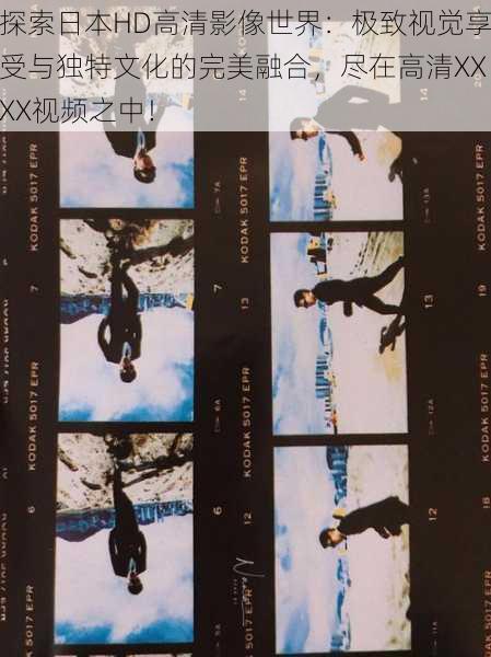 探索日本HD高清影像世界：极致视觉享受与独特文化的完美融合，尽在高清XXXX视频之中！