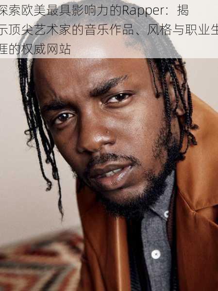 探索欧美最具影响力的Rapper:揭示顶尖艺术家的音乐作品、风格与职业生涯的权威网站