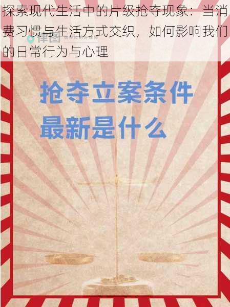 探索现代生活中的片级抢夺现象:当消费习惯与生活方式交织,如何影响我们的日常行为与心理