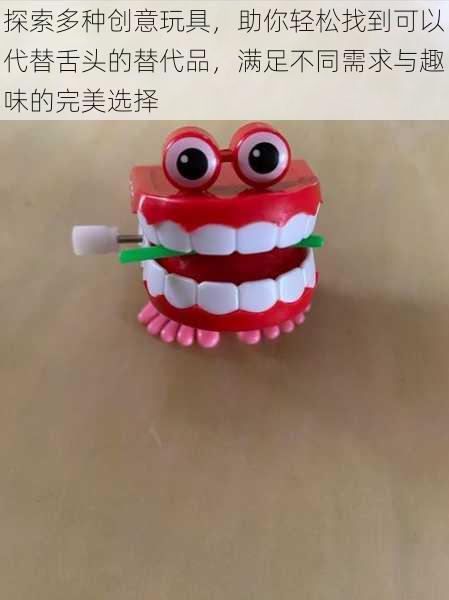 探索多种创意玩具,助你轻松找到可以代替舌头的替代品,满足不同需求与趣味的完美选择