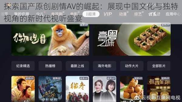探索国产原创剧情AV的崛起:展现中国文化与独特视角的新时代视听盛宴