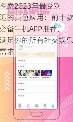 探索2023年最受欢迎的黄色应用:前十款必备手机APP推荐,满足你的所有社交娱乐需求