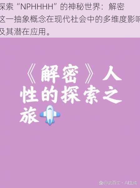 探索“NPHHHH”的神秘世界：解密这一抽象概念在现代社会中的多维度影响及其潜在应用。