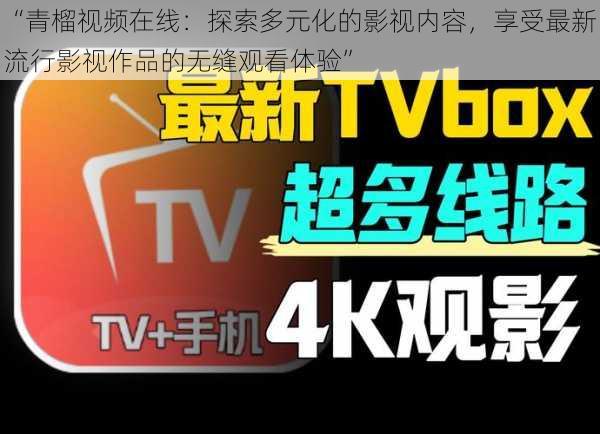 “青榴视频在线：探索多元化的影视内容，享受最新流行影视作品的无缝观看体验”