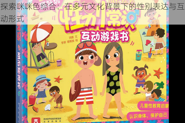 探索咪咪色综合:在多元文化背景下的性别表达与互动形式