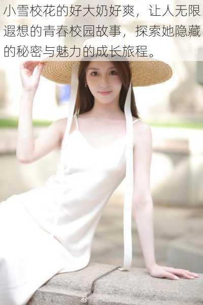 小雪校花的好大奶好爽,让人无限遐想的青春校园故事,探索她隐藏的秘密与魅力的成长旅程。