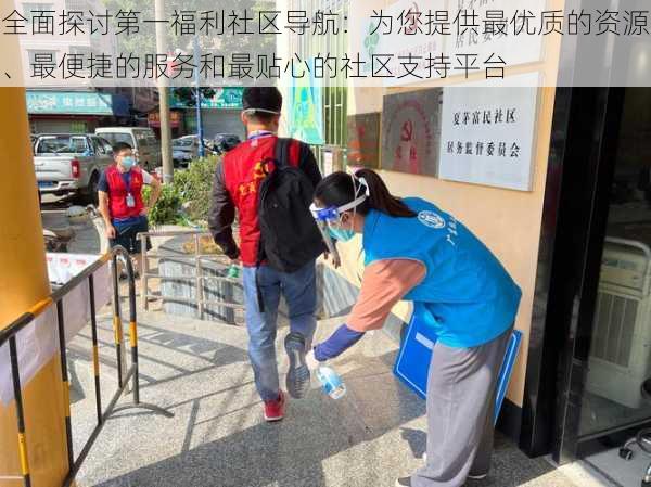 全面探讨第一福利社区导航：为您提供最优质的资源、最便捷的服务和最贴心的社区支持平台