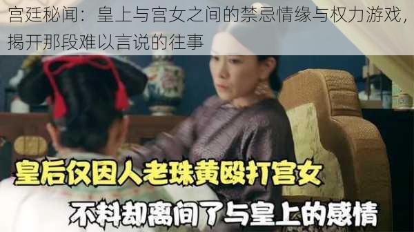 宫廷秘闻:皇上与宫女之间的禁忌情缘与权力游戏,揭开那段难以言说的往事