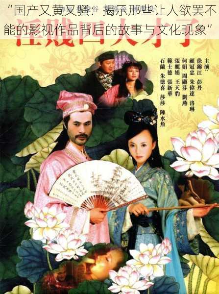 “国产又黄又骚:揭示那些让人欲罢不能的影视作品背后的故事与文化现象”