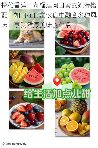 探秘香蕉草莓榴莲向日葵的独特搭配:如何在日常饮食中融合多种风味,享受健康美味的生活