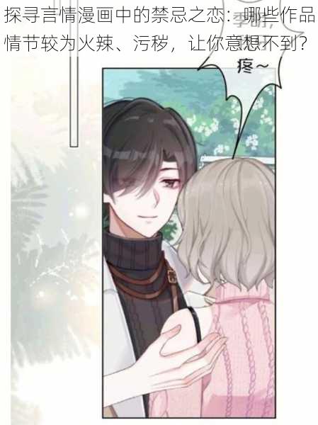 探寻言情漫画中的禁忌之恋:哪些作品情节较为火辣、污秽,让你意想不到?