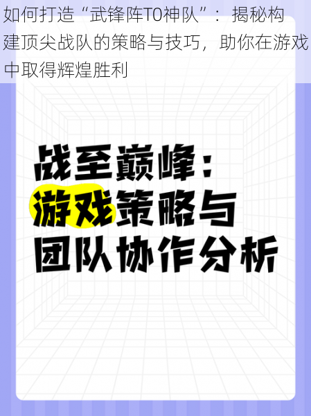如何打造“武锋阵T0神队”:揭秘构建顶尖战队的策略与技巧,助你在游戏中取得辉煌胜利