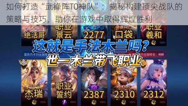 如何打造“武锋阵T0神队”:揭秘构建顶尖战队的策略与技巧,助你在游戏中取得辉煌胜利