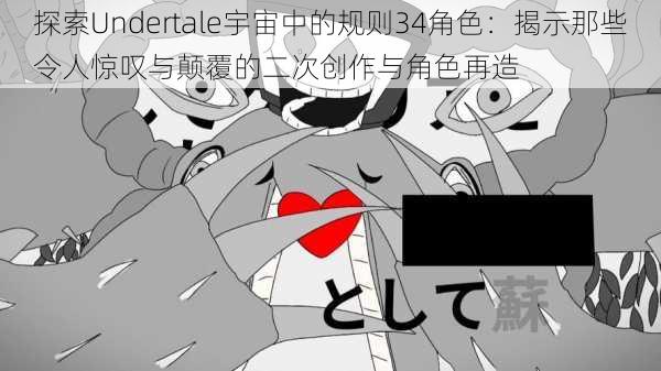 探索Undertale宇宙中的规则34角色:揭示那些令人惊叹与颠覆的二次创作与角色再造
