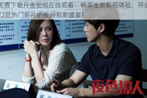免费下载月夜视频在线观看：畅享全新影视体验，开启22款热门影片的夜间观影盛宴！
