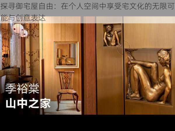 探寻御宅屋自由:在个人空间中享受宅文化的无限可能与创意表达
