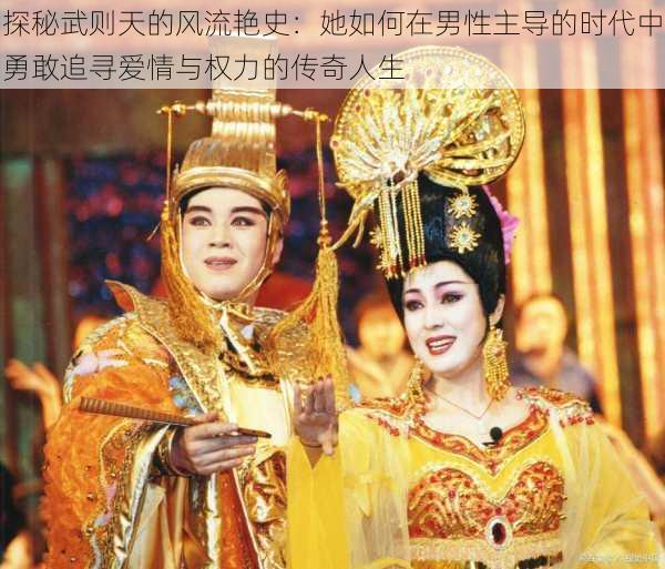 探秘武则天的风流艳史:她如何在男性主导的时代中勇敢追寻爱情与权力的传奇人生